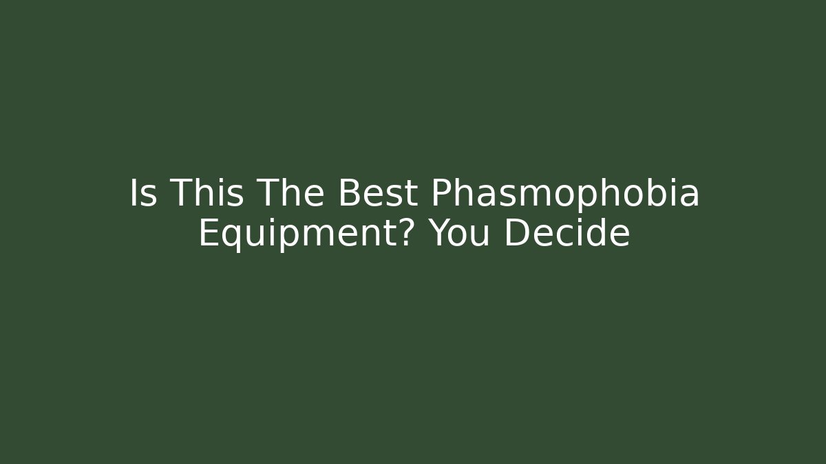 Is This The Best Phasmophobia Equipment? You Decide