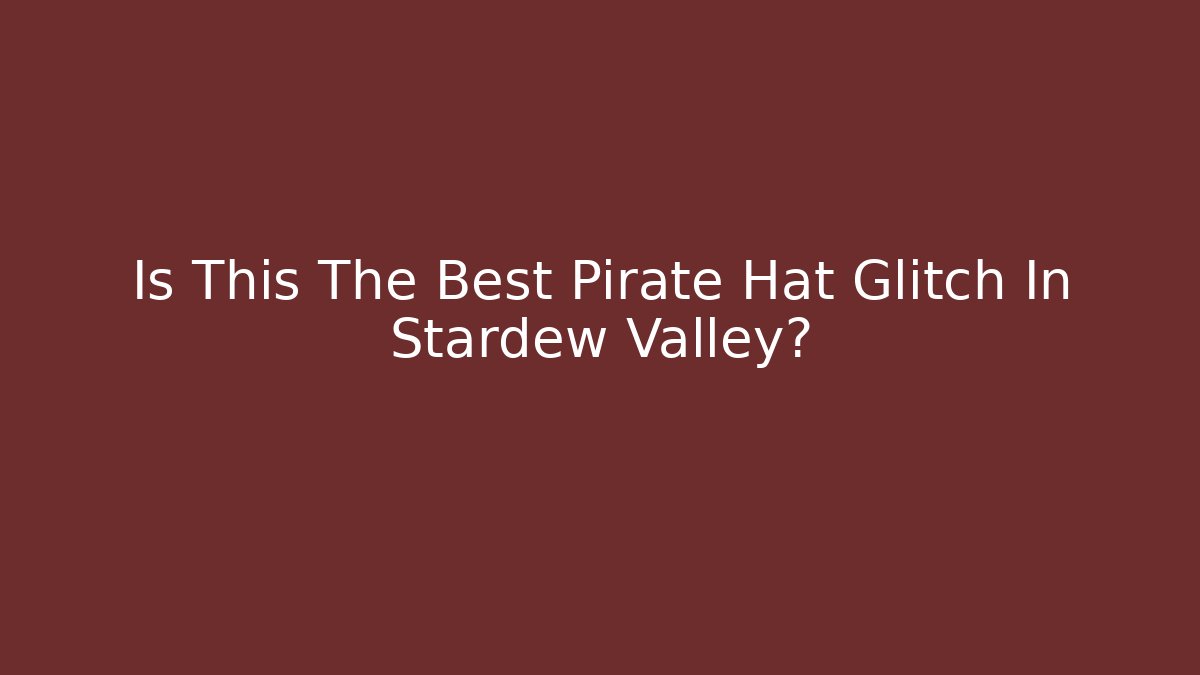 Is This The Best Pirate Hat Glitch In Stardew Valley?