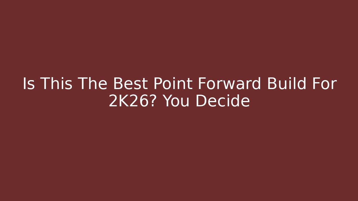 Is This The Best Point Forward Build For 2K26? You Decide