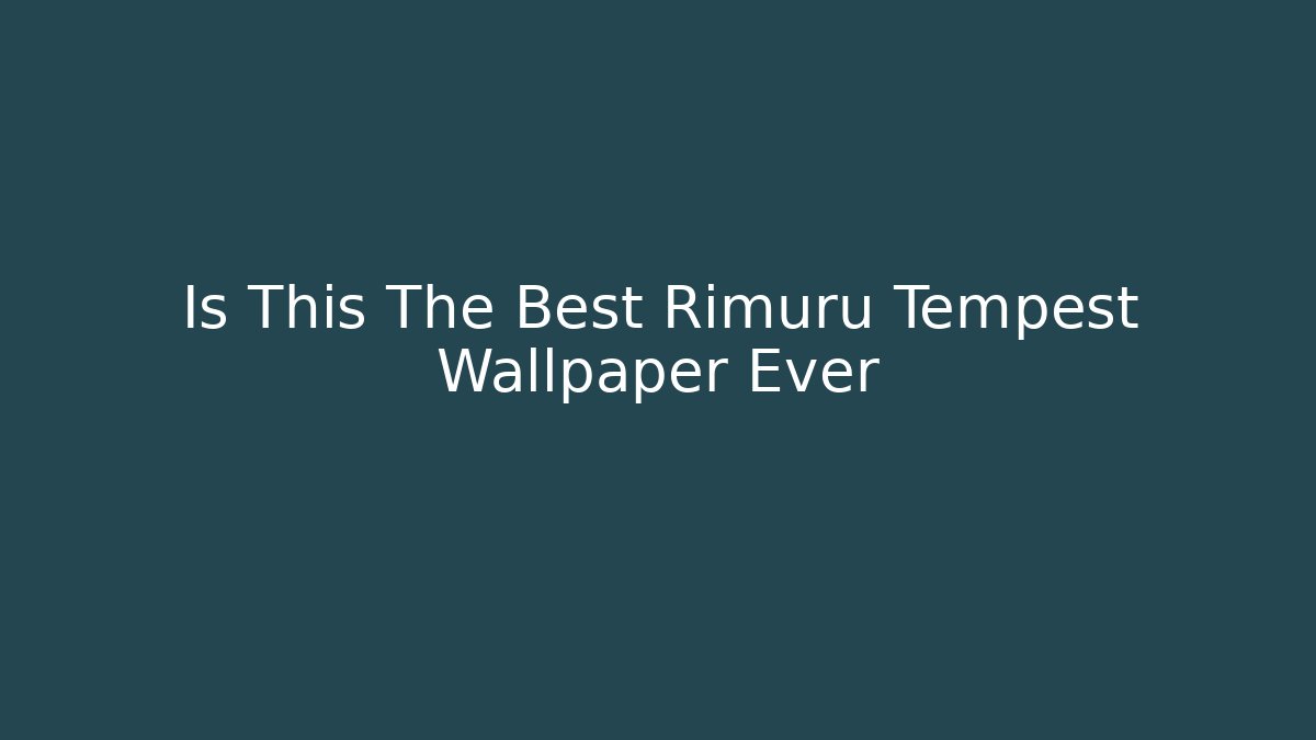 Is This The Best Rimuru Tempest Wallpaper Ever