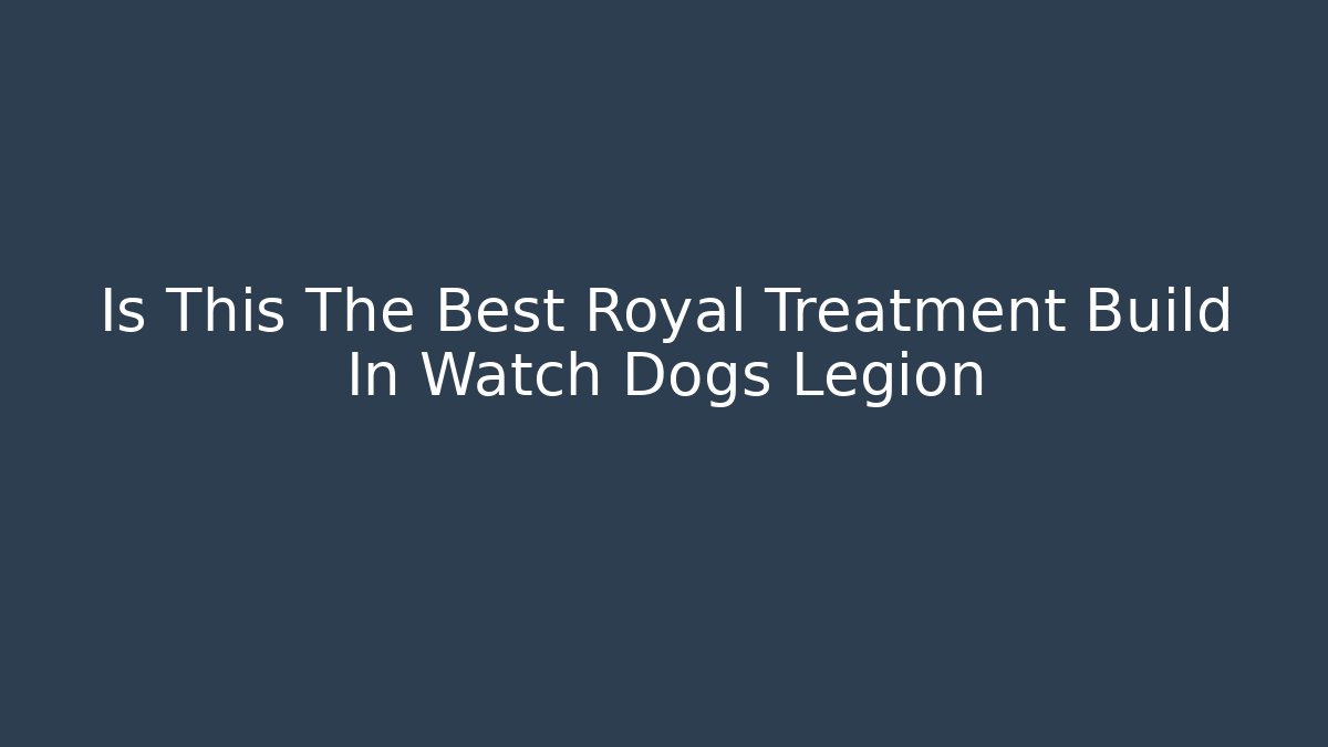Is This The Best Royal Treatment Build In Watch Dogs Legion