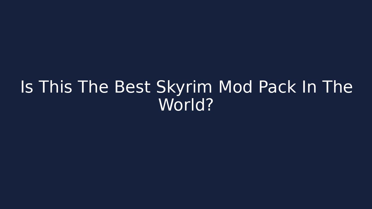 Is This The Best Skyrim Mod Pack In The World?