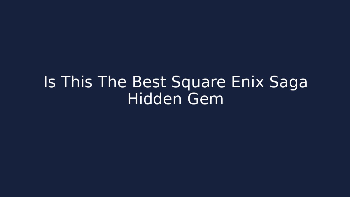 Is This The Best Square Enix Saga Hidden Gem