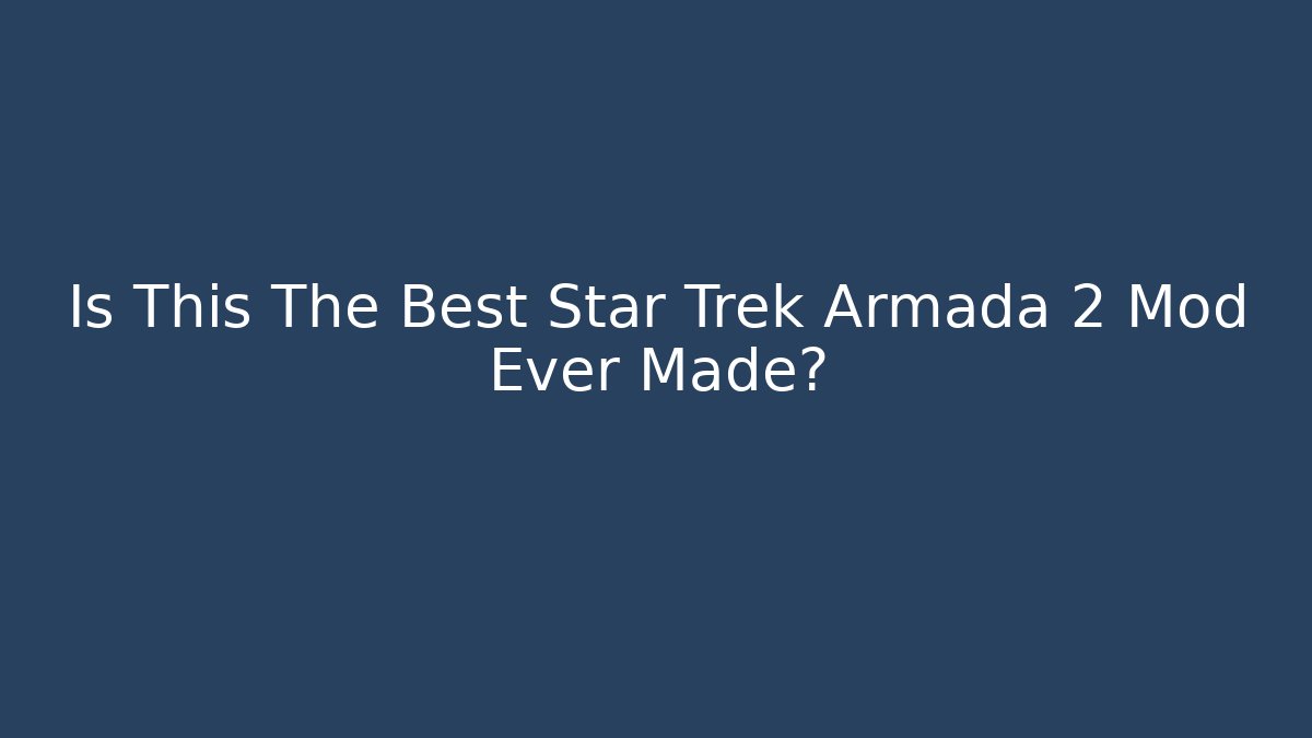 Is This The Best Star Trek Armada 2 Mod Ever Made?