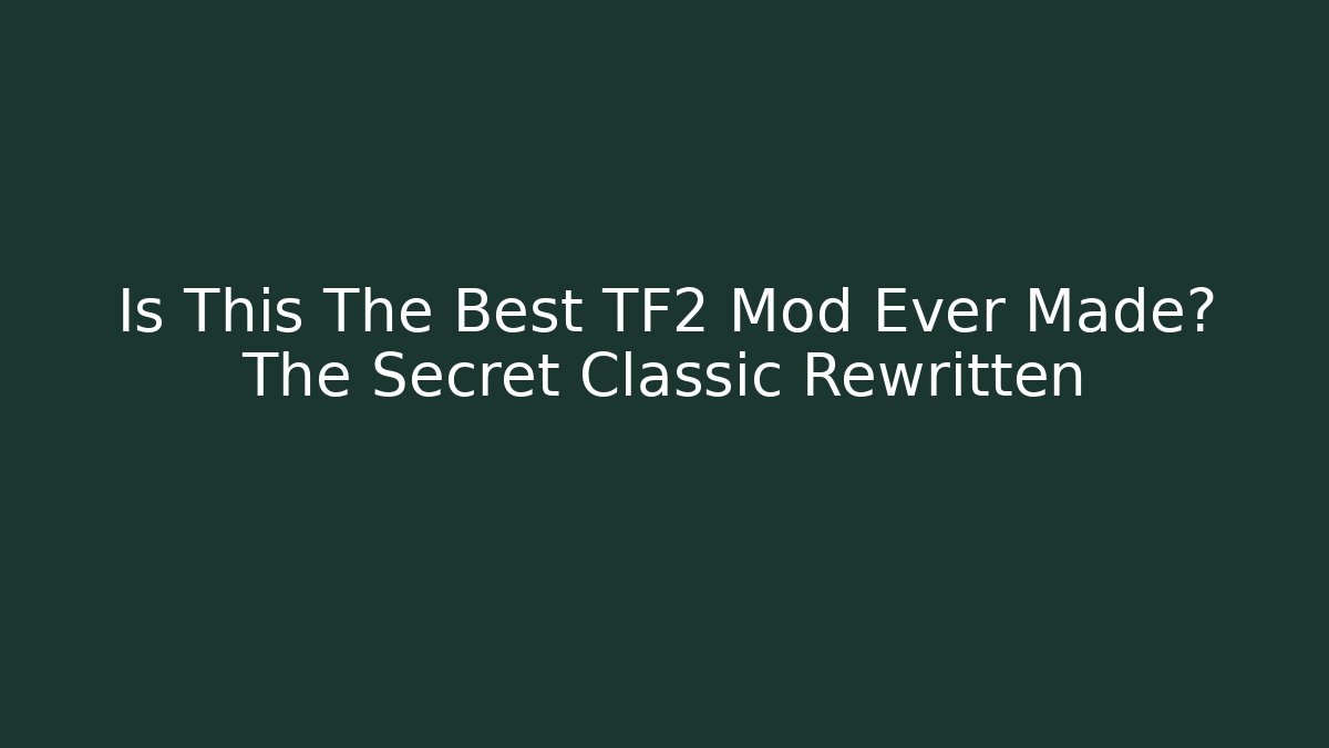 Is This The Best TF2 Mod Ever Made? The Secret Classic Rewritten