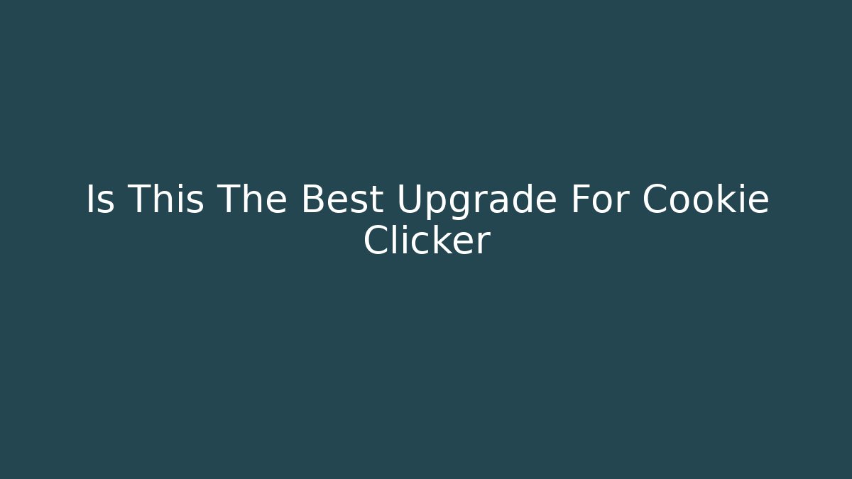 Is This The Best Upgrade For Cookie Clicker