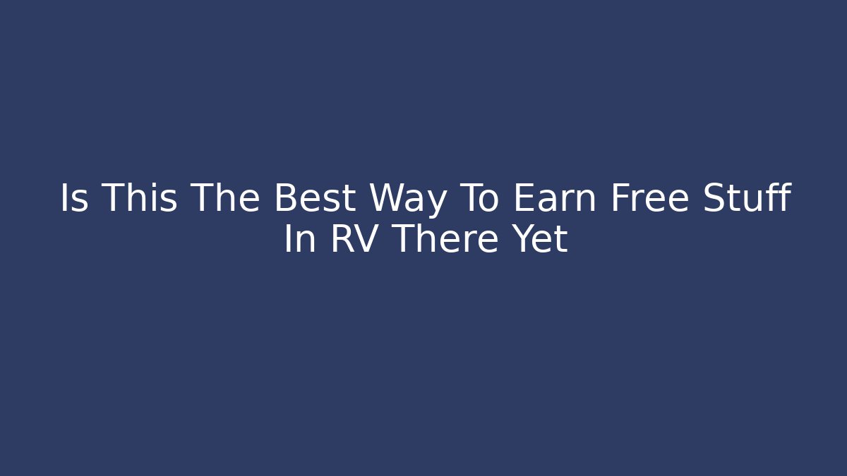 Is This The Best Way To Earn Free Stuff In RV There Yet