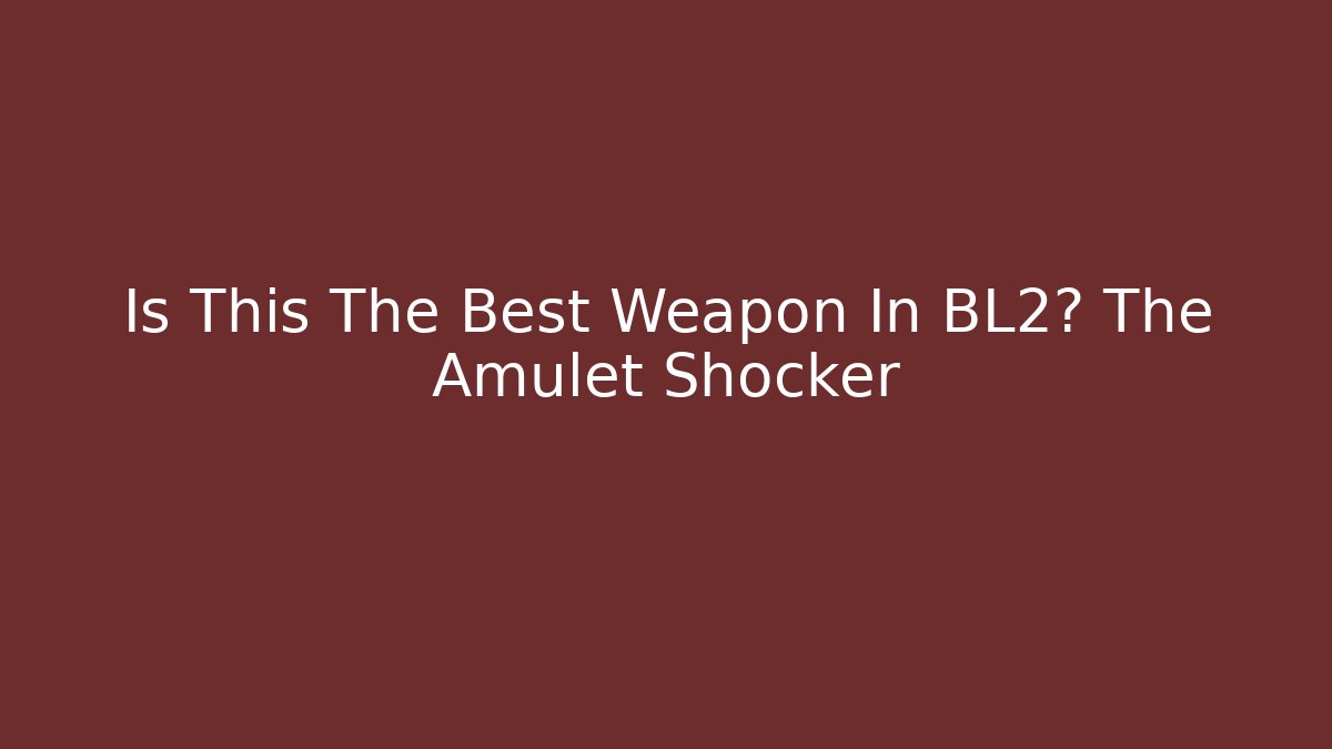 Is This The Best Weapon In BL2? The Amulet Shocker