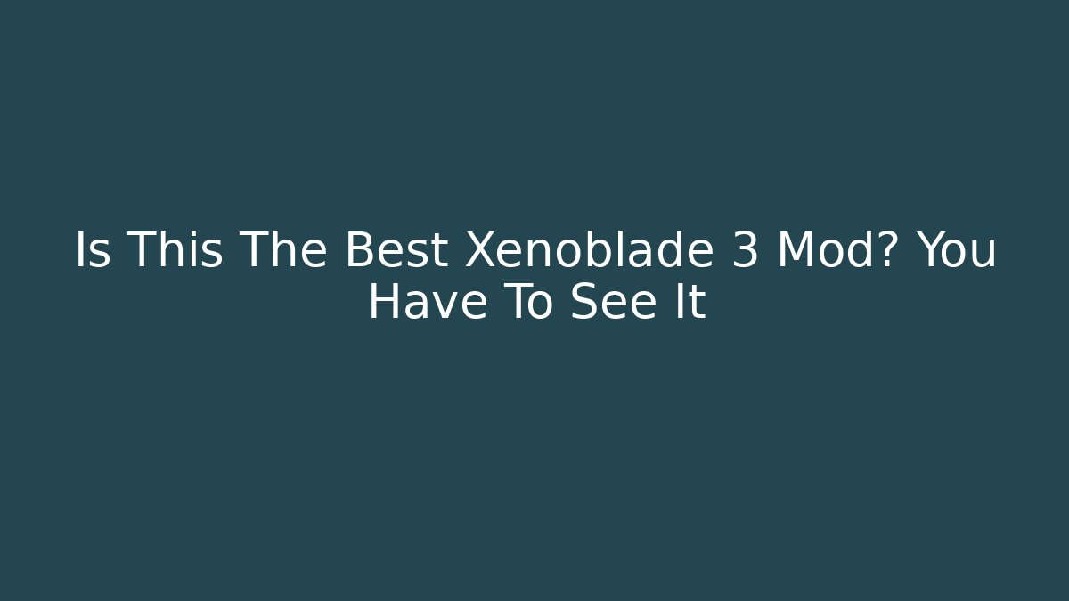 Is This The Best Xenoblade 3 Mod? You Have To See It