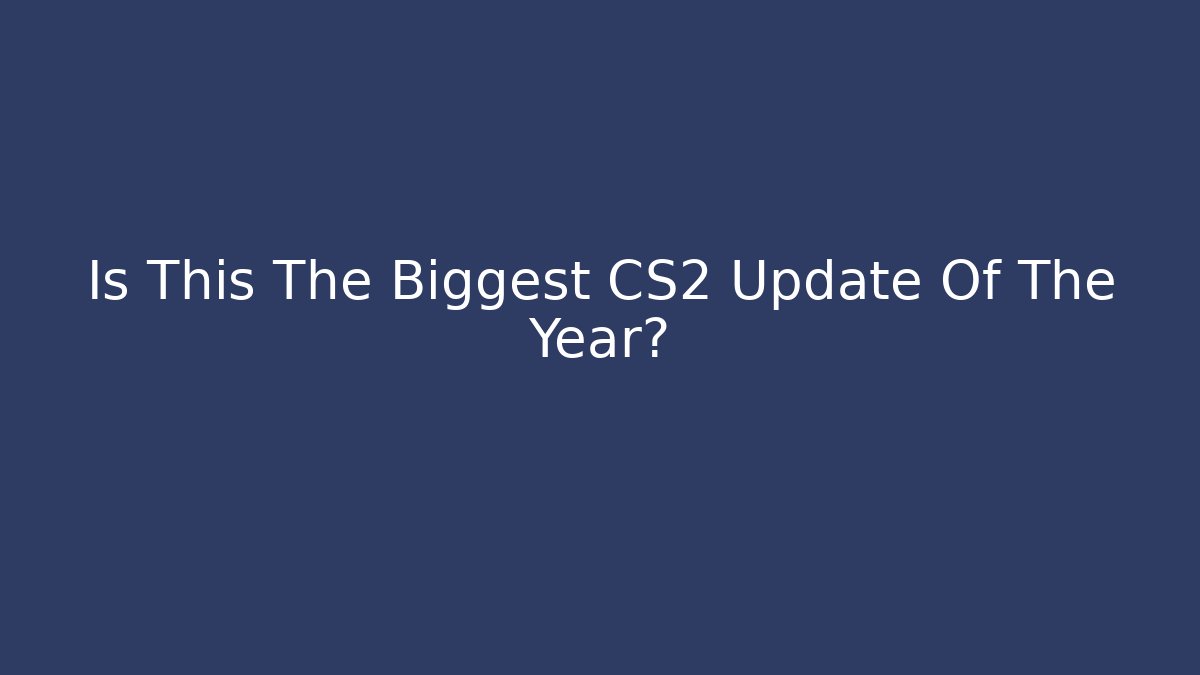 Is This The Biggest CS2 Update Of The Year? - Vintage E-Juice