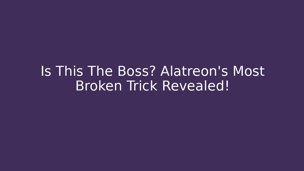 Is This The Boss? Alatreon's Most Broken Trick Revealed!