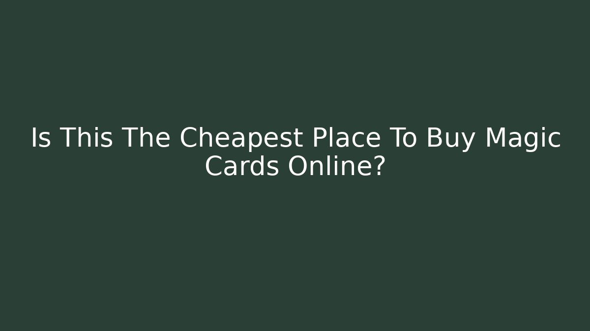 Is This The Cheapest Place To Buy Magic Cards Online?