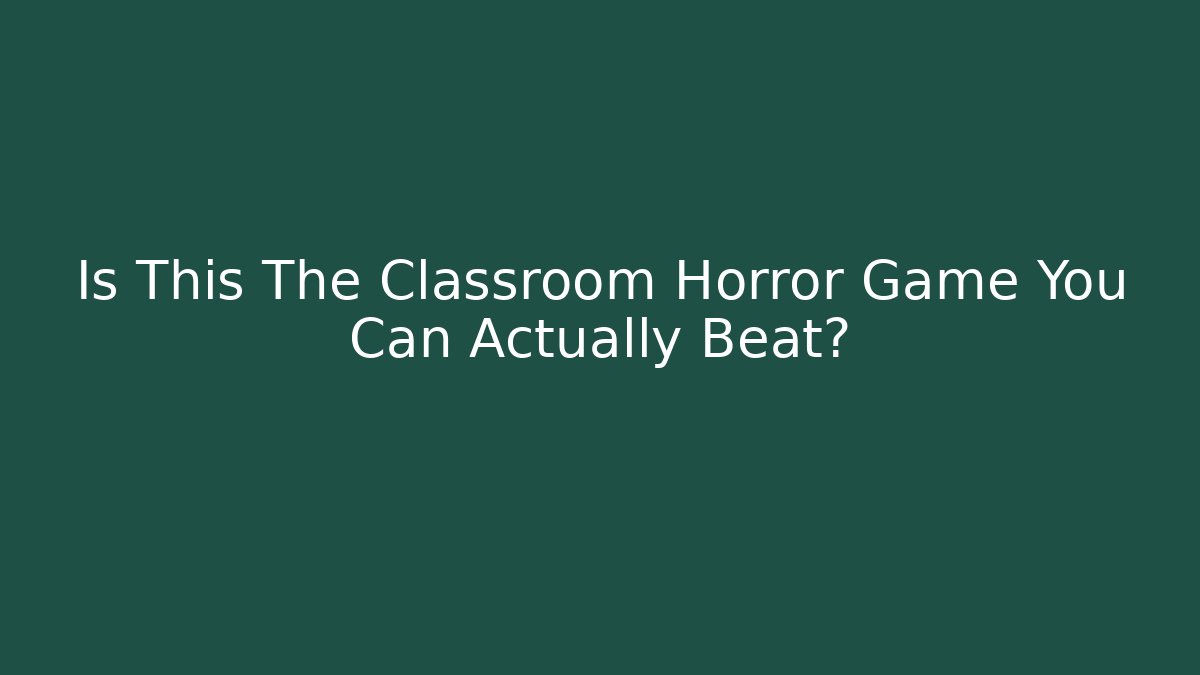 Is This The Classroom Horror Game You Can Actually Beat?