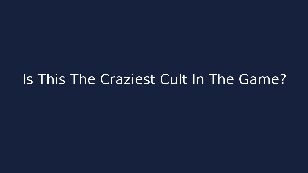 Is This The Craziest Cult In The Game?