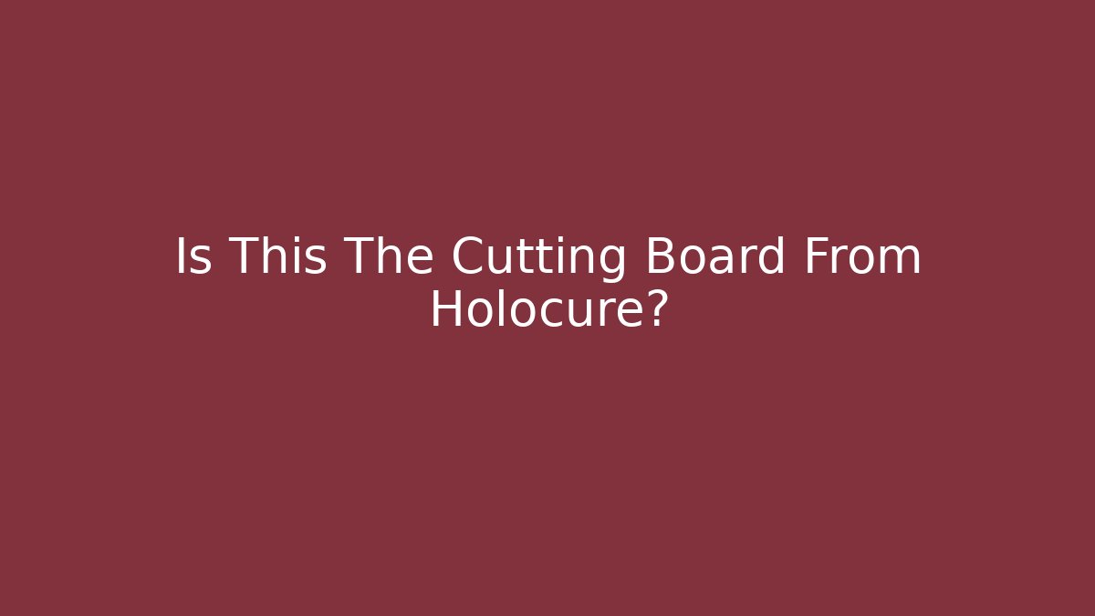 Is This The Cutting Board From Holocure?
