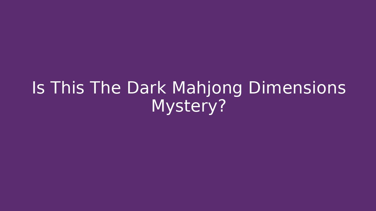 Is This The Dark Mahjong Dimensions Mystery?