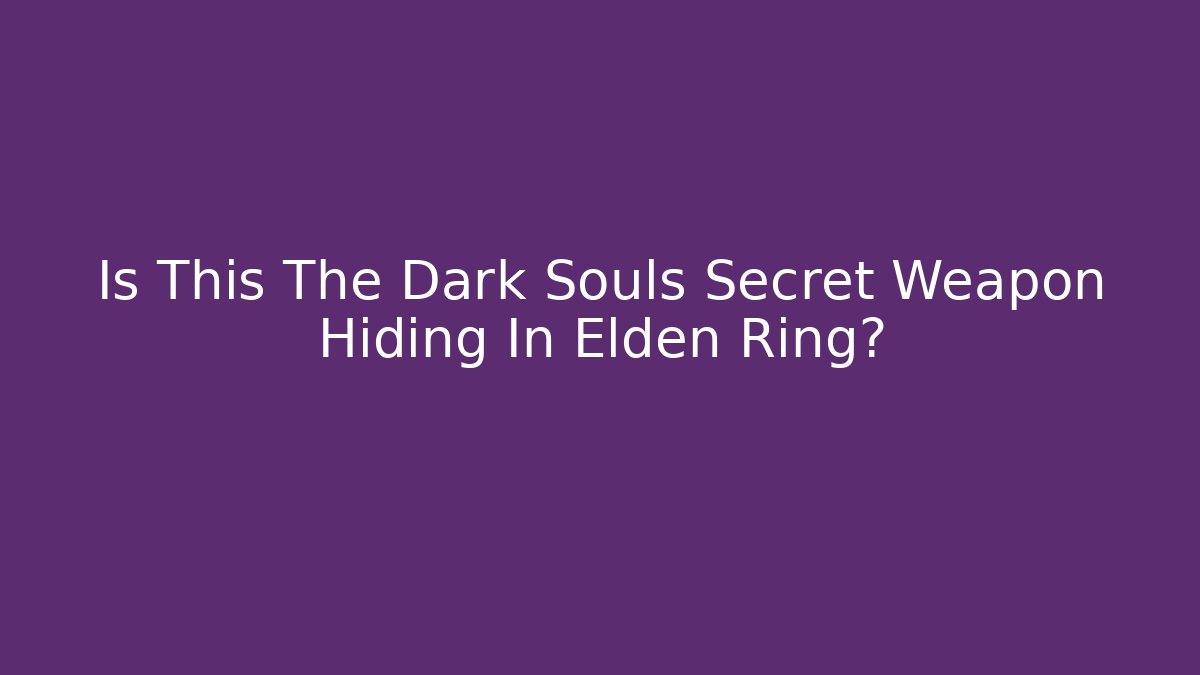 Is This The Dark Souls Secret Weapon Hiding In Elden Ring?