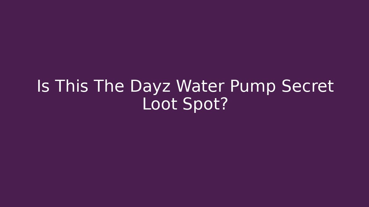 Is This The Dayz Water Pump Secret Loot Spot?
