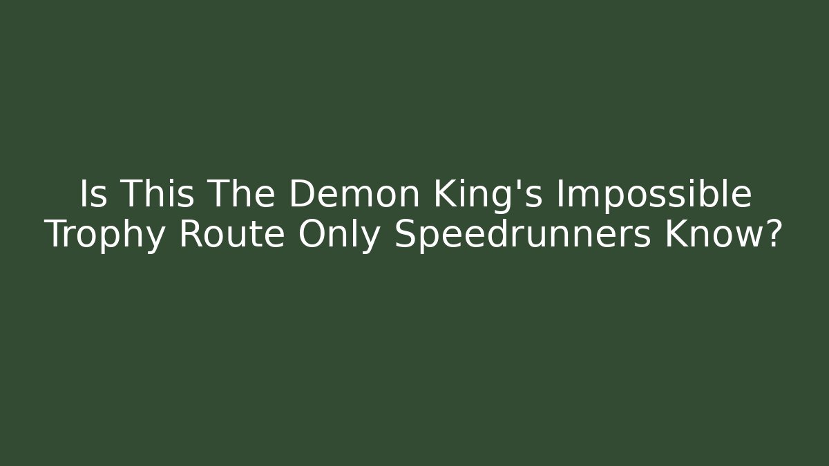 Is This The Demon King's Impossible Trophy Route Only Speedrunners Know?