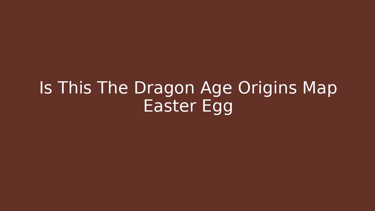 Is This The Dragon Age Origins Map Easter Egg - Vintage E-Juice