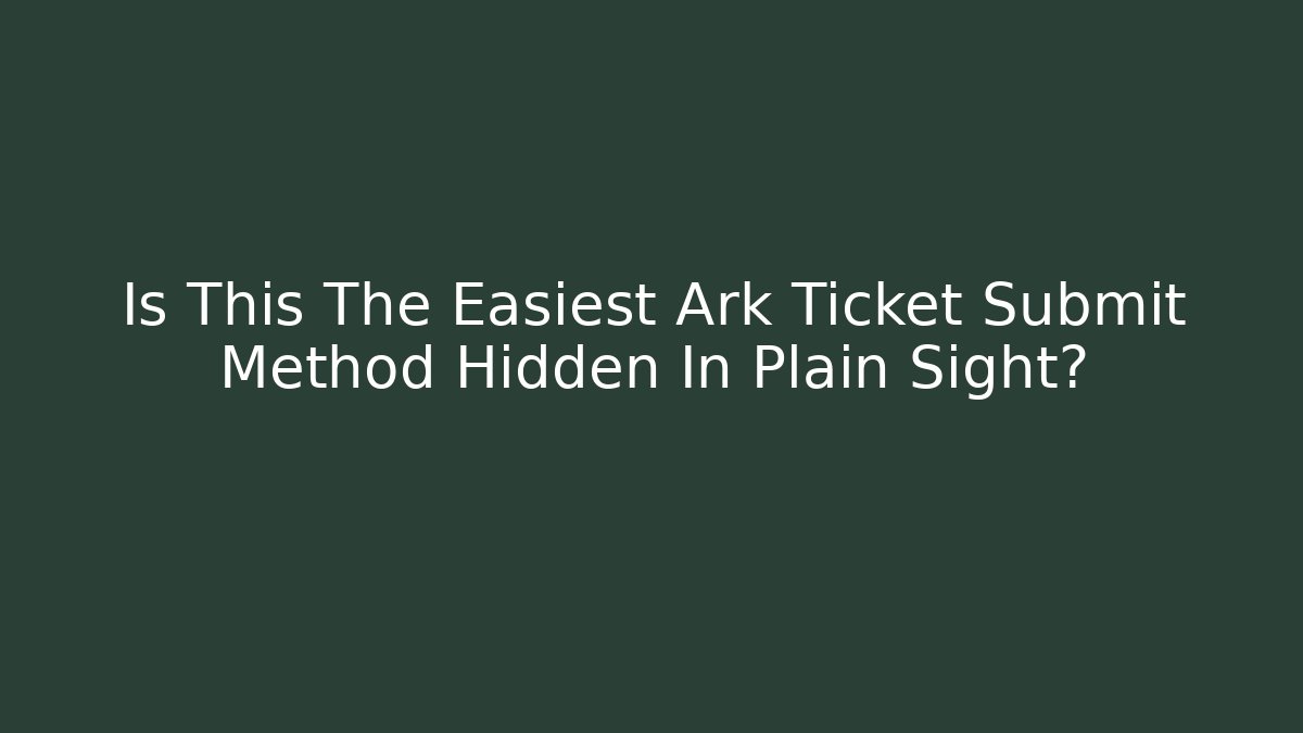 Is This The Easiest Ark Ticket Submit Method Hidden In Plain Sight? - Vintage E-Juice