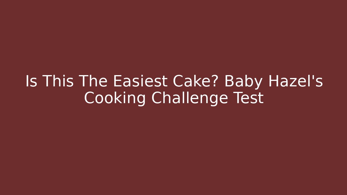 Is This The Easiest Cake? Baby Hazel's Cooking Challenge Test