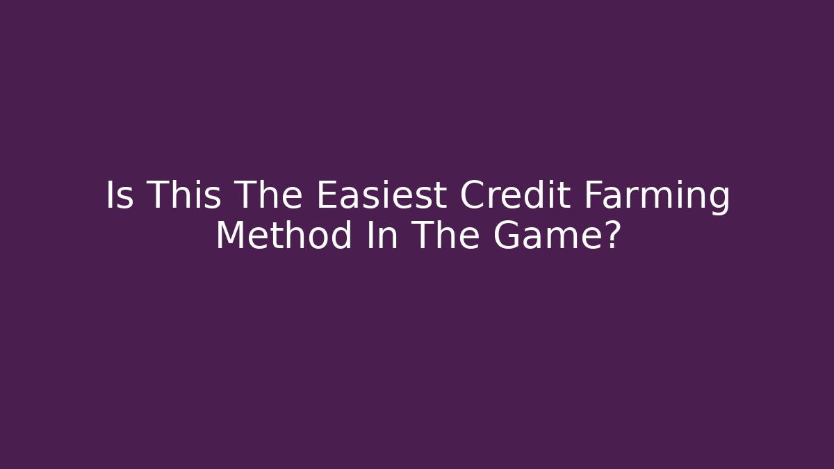 Is This The Easiest Credit Farming Method In The Game?