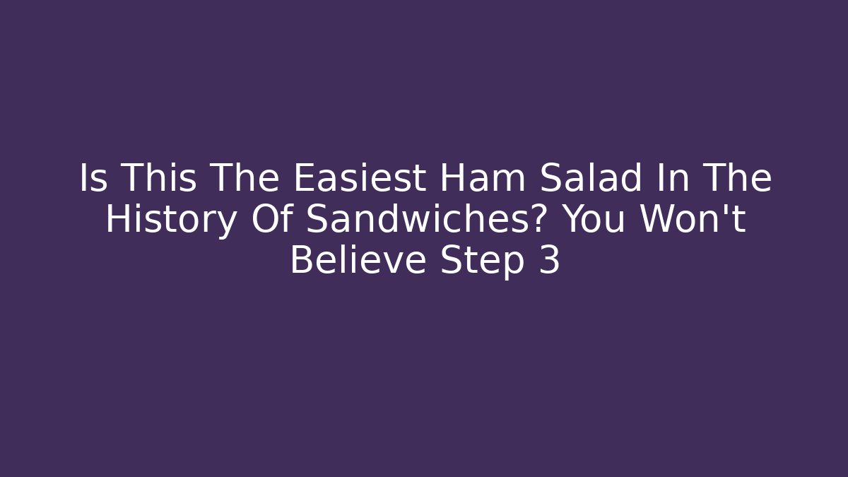 Is This The Easiest Ham Salad In The History Of Sandwiches? You Won't Believe Step 3