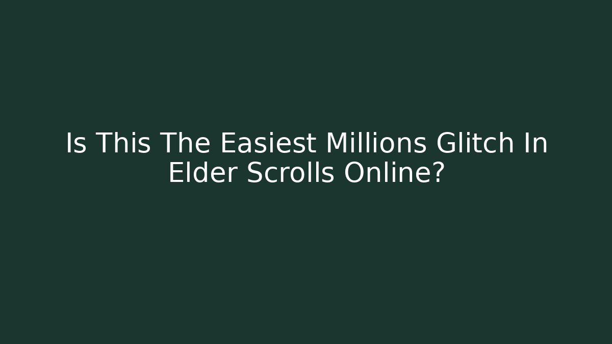 Is This The Easiest Millions Glitch In Elder Scrolls Online? - Vintage E-Juice