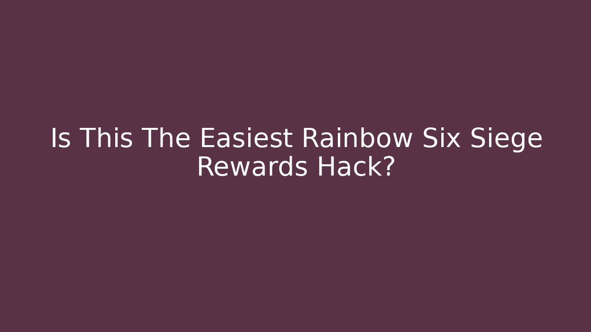 Is This The Easiest Rainbow Six Siege Rewards Hack?