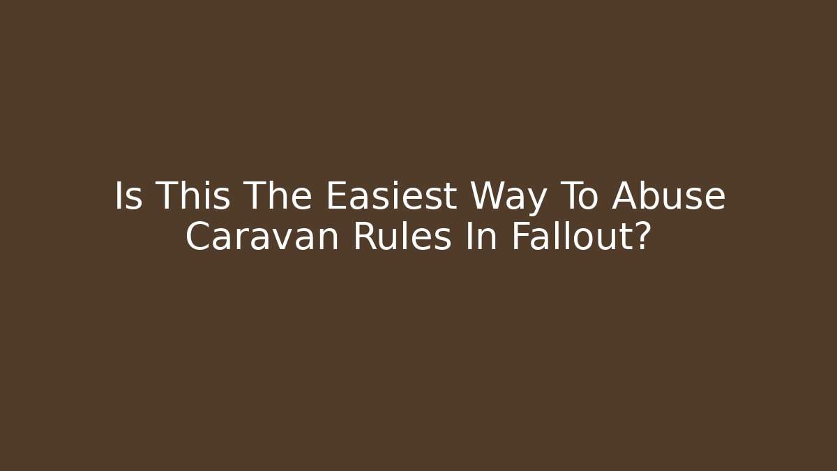 Is This The Easiest Way To Abuse Caravan Rules In Fallout?