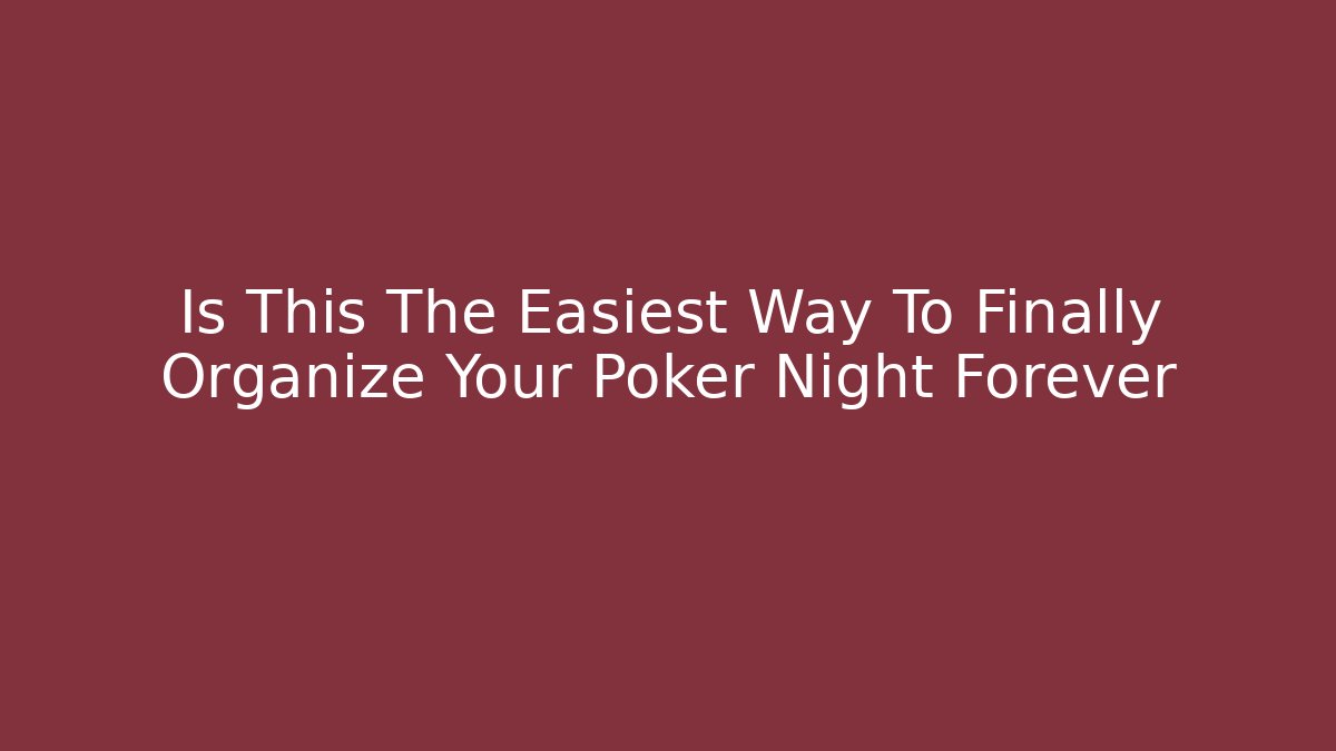 Is This The Easiest Way To Finally Organize Your Poker Night Forever
