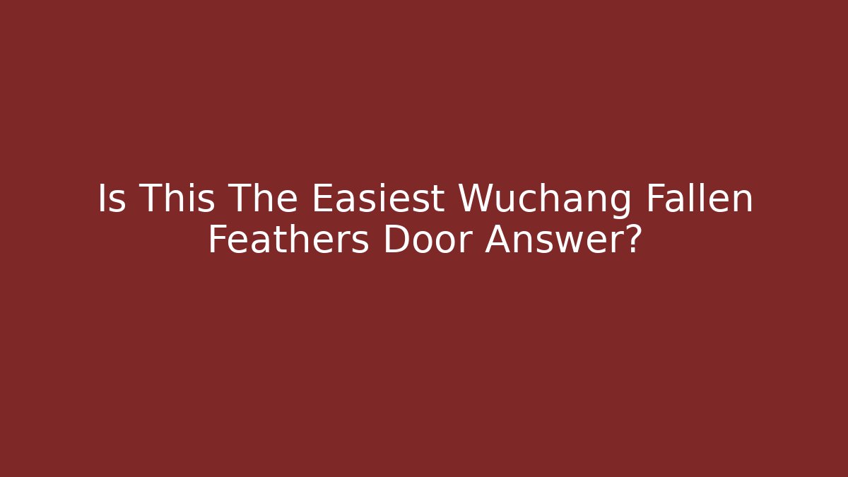 Is This The Easiest Wuchang Fallen Feathers Door Answer?