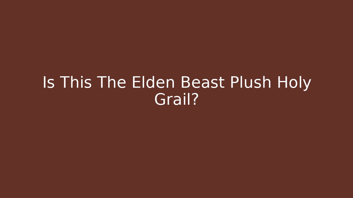 Is This The Elden Beast Plush Holy Grail?