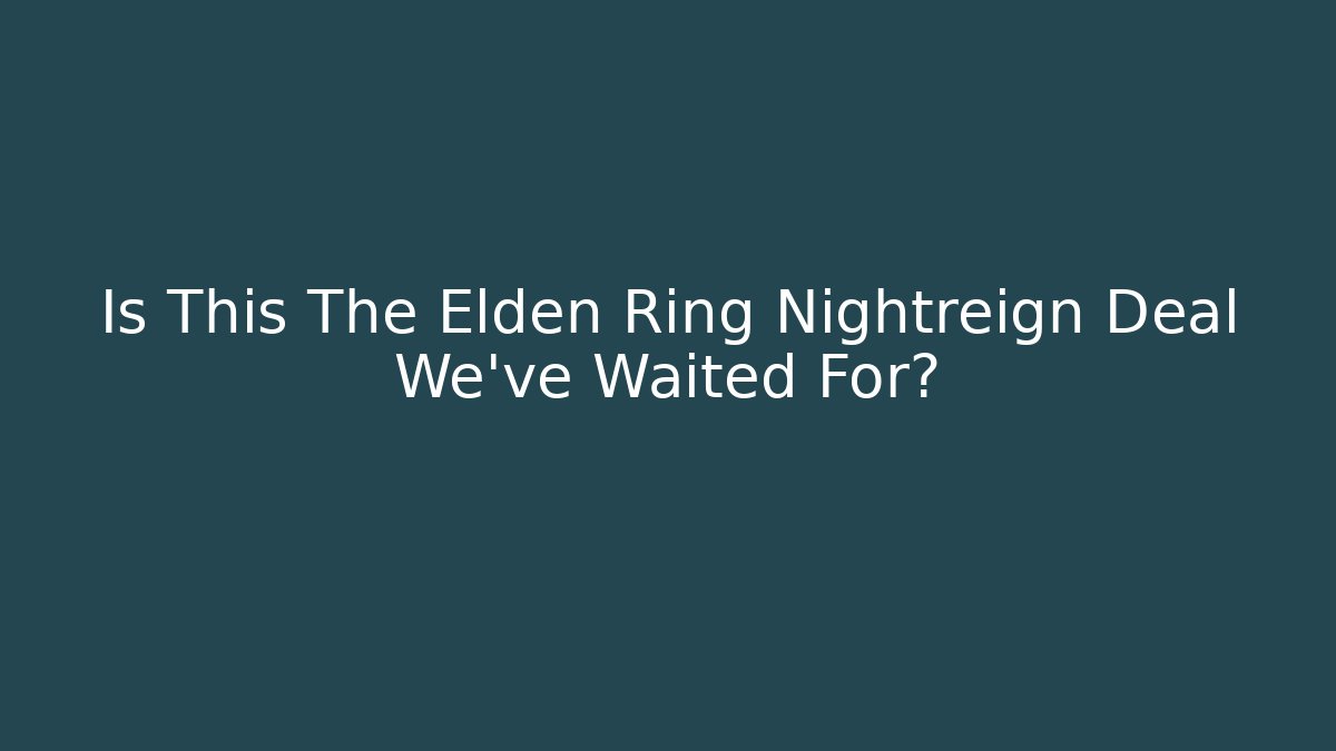 Is This The Elden Ring Nightreign Deal We've Waited For?