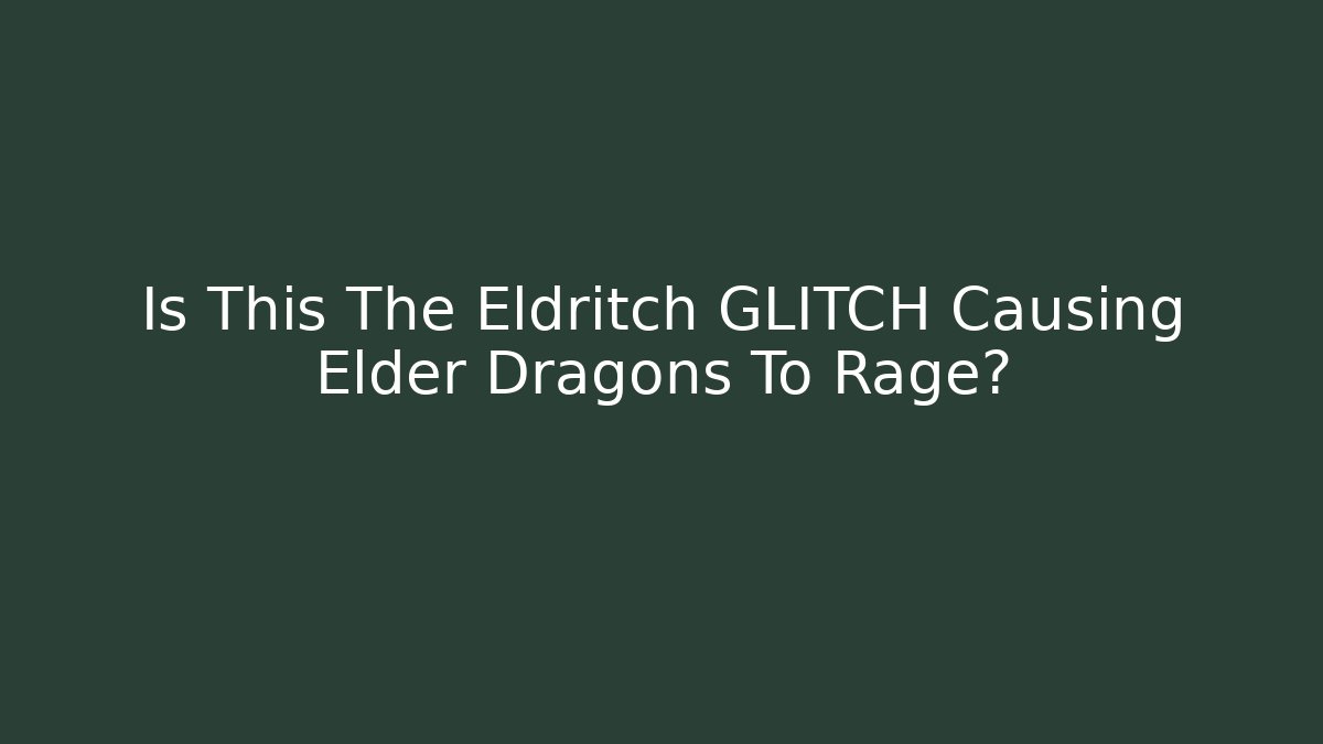 Is This The Eldritch GLITCH Causing Elder Dragons To Rage? - Vintage E-Juice