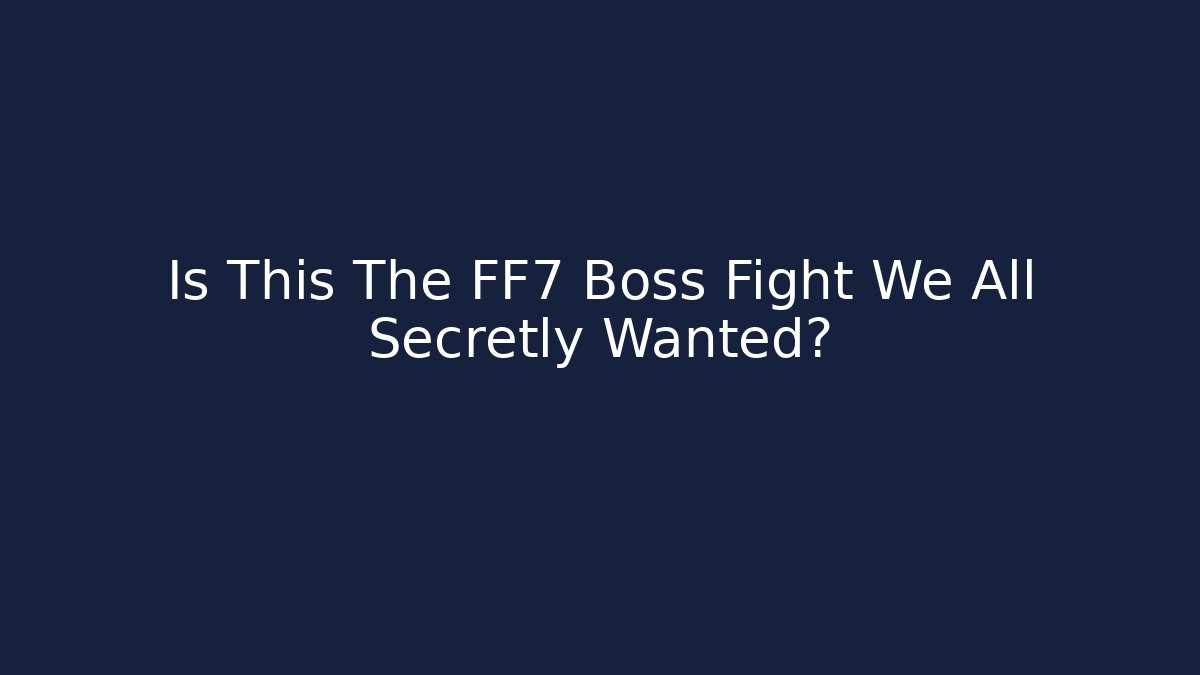Is This The FF7 Boss Fight We All Secretly Wanted?