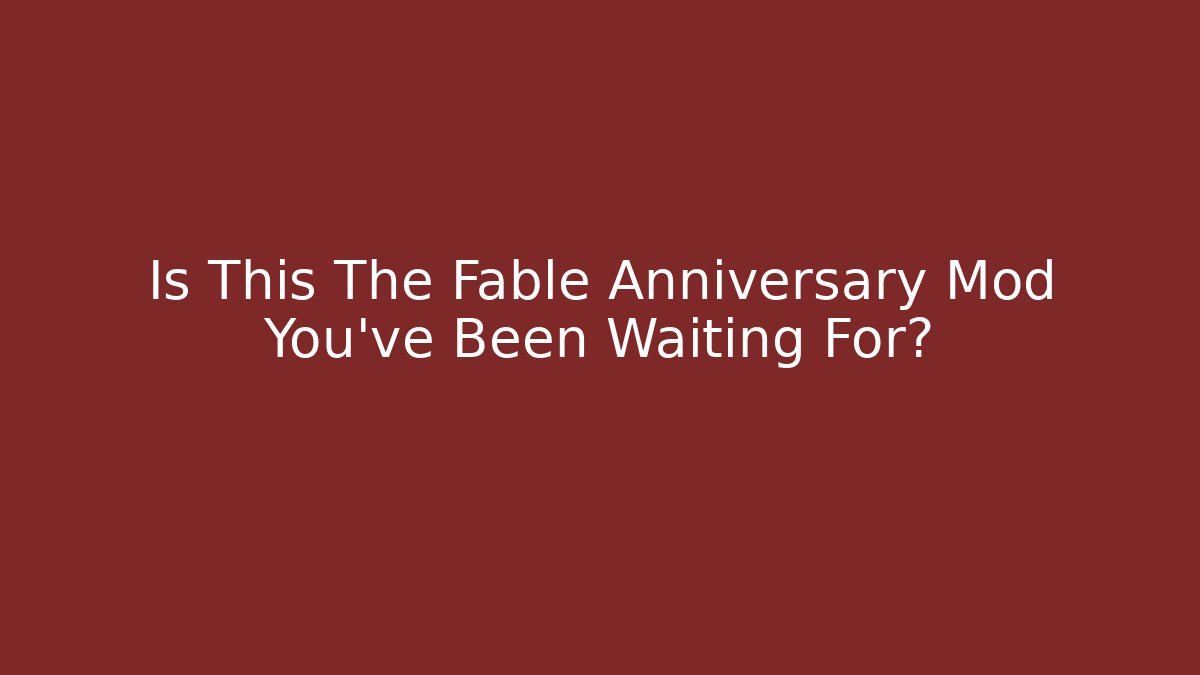 Is This The Fable Anniversary Mod You’ve Been Waiting For?