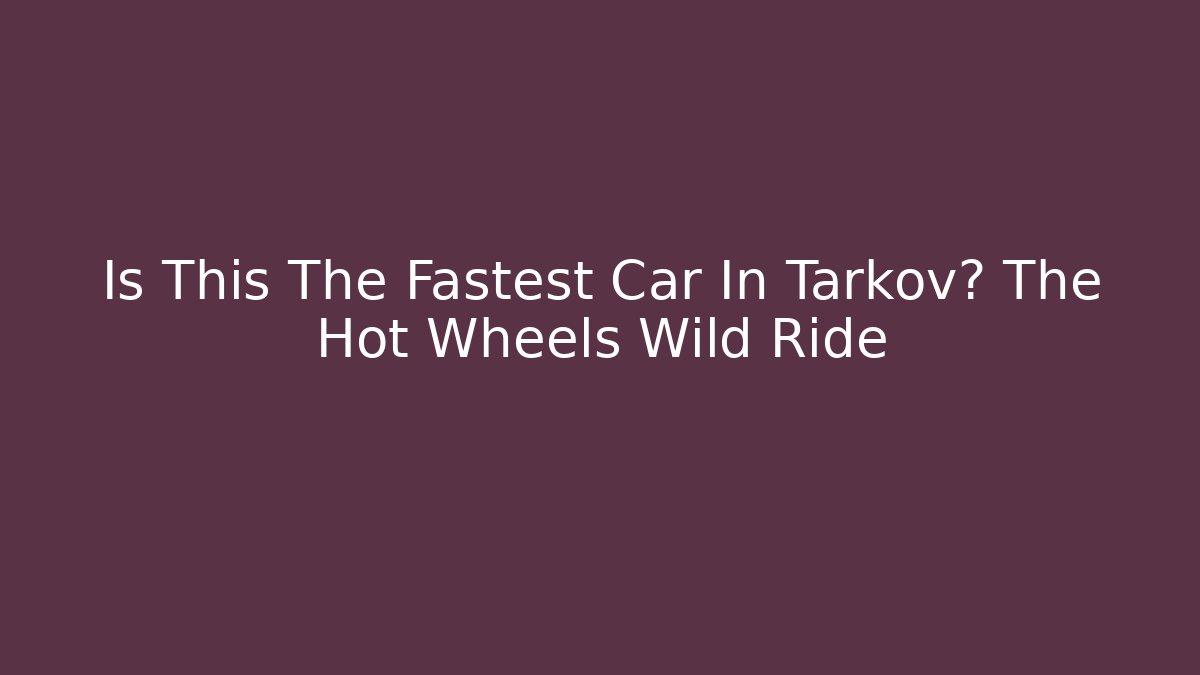 Is This The Fastest Car In Tarkov? The Hot Wheels Wild Ride - Vintage E-Juice