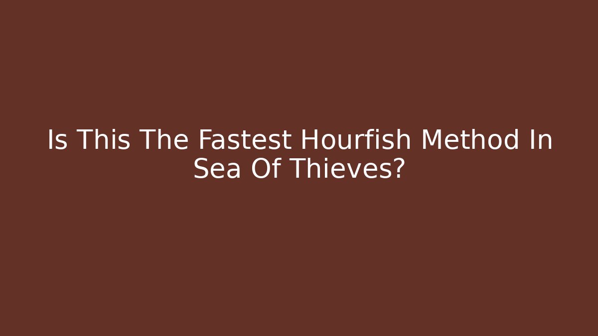 Is This The Fastest Hourfish Method In Sea Of Thieves?
