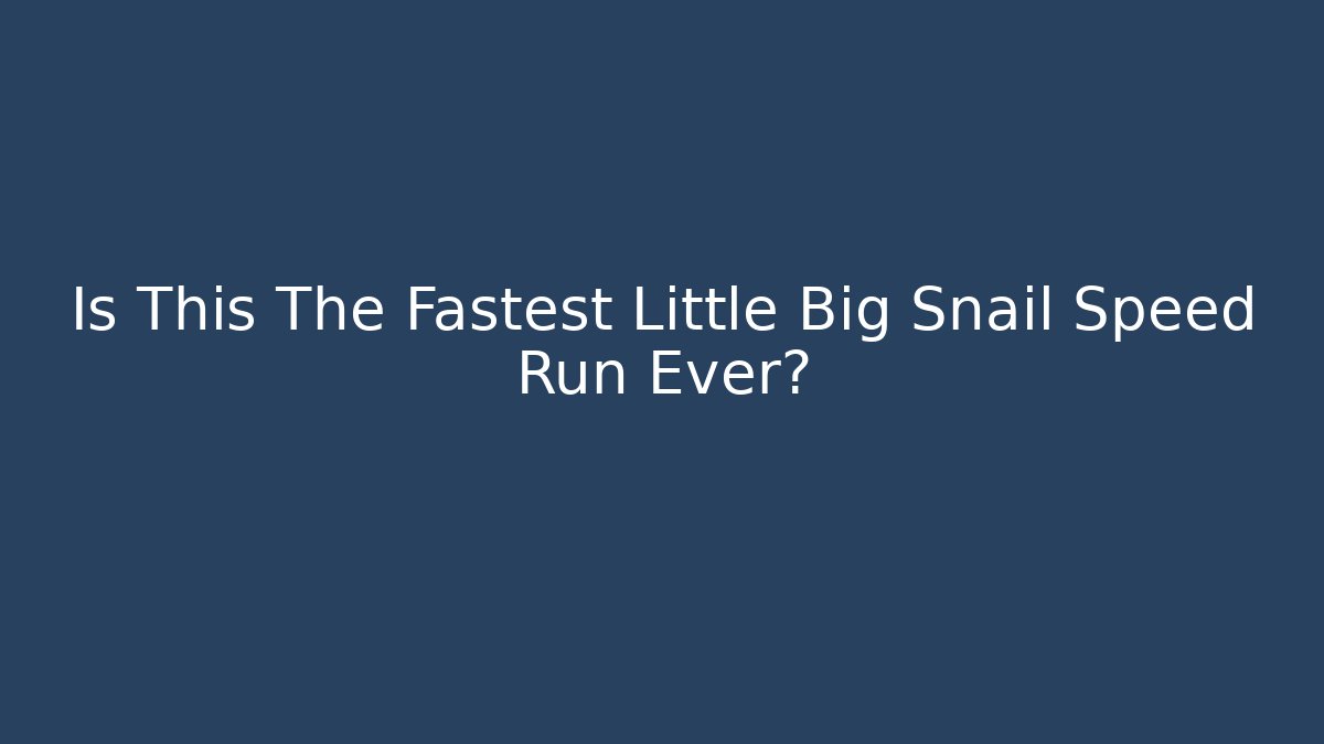 Is This The Fastest Little Big Snail Speed Run Ever?