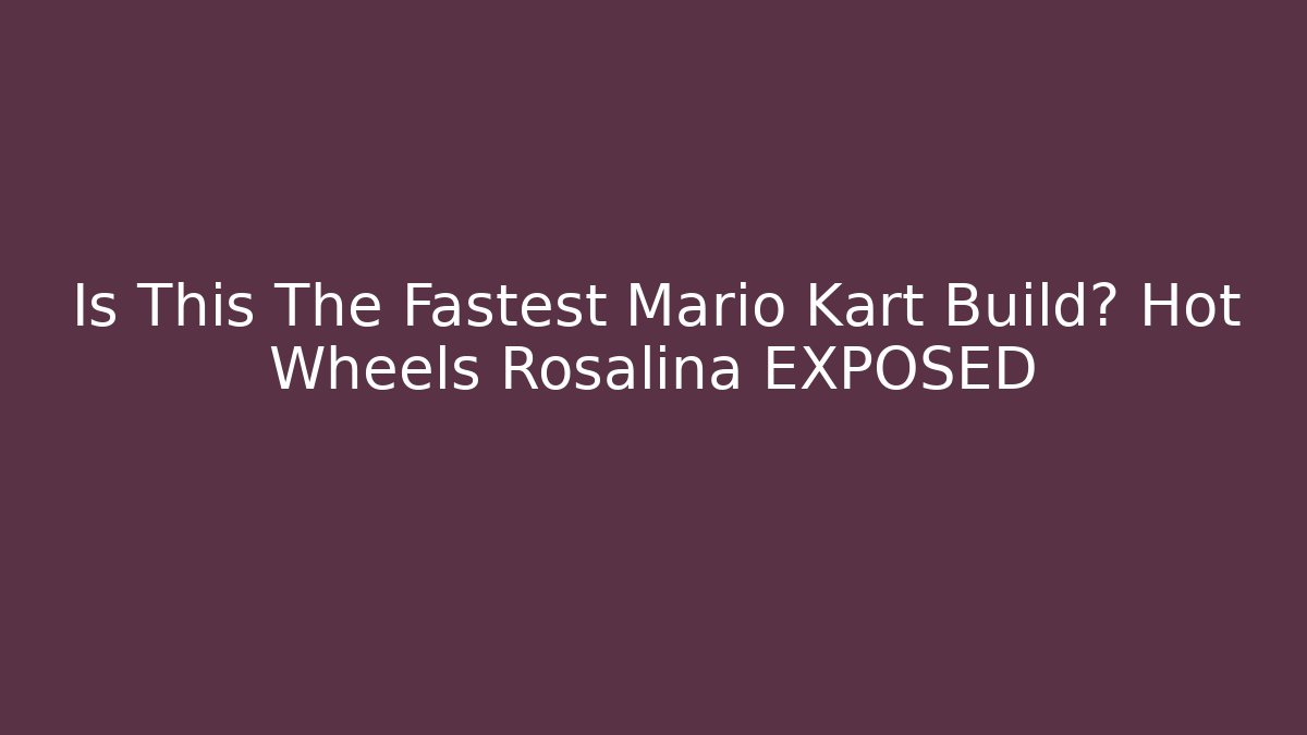 Is This The Fastest Mario Kart Build? Hot Wheels Rosalina EXPOSED