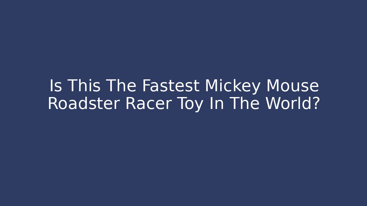 Is This The Fastest Mickey Mouse Roadster Racer Toy In The World?