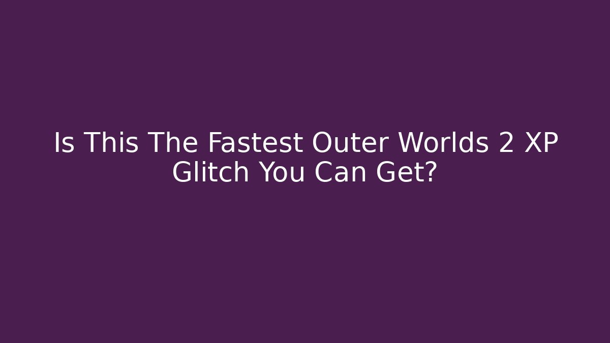 Is This The Fastest Outer Worlds 2 XP Glitch You Can Get?