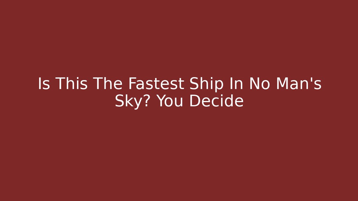 Is This The Fastest Ship In No Man's Sky? You Decide