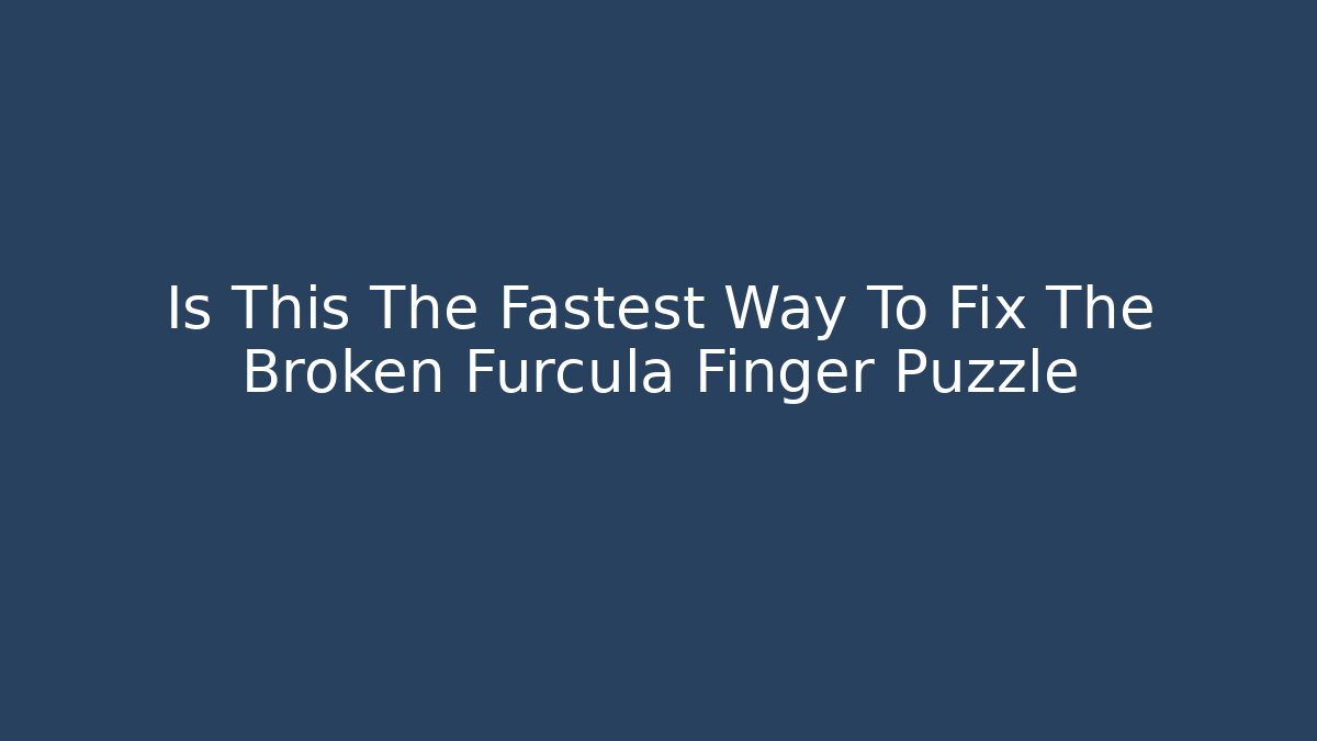 Is This The Fastest Way To Fix The Broken Furcula Finger Puzzle