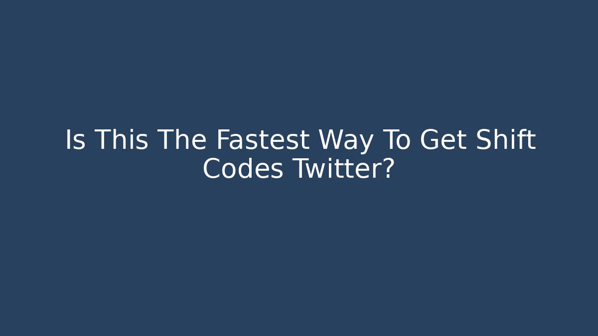 Is This The Fastest Way To Get Shift Codes Twitter?
