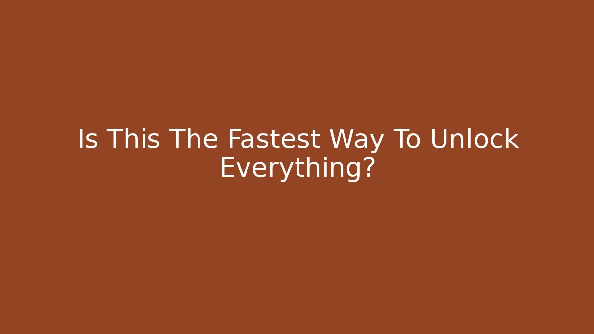 Is This The Fastest Way To Unlock Everything?