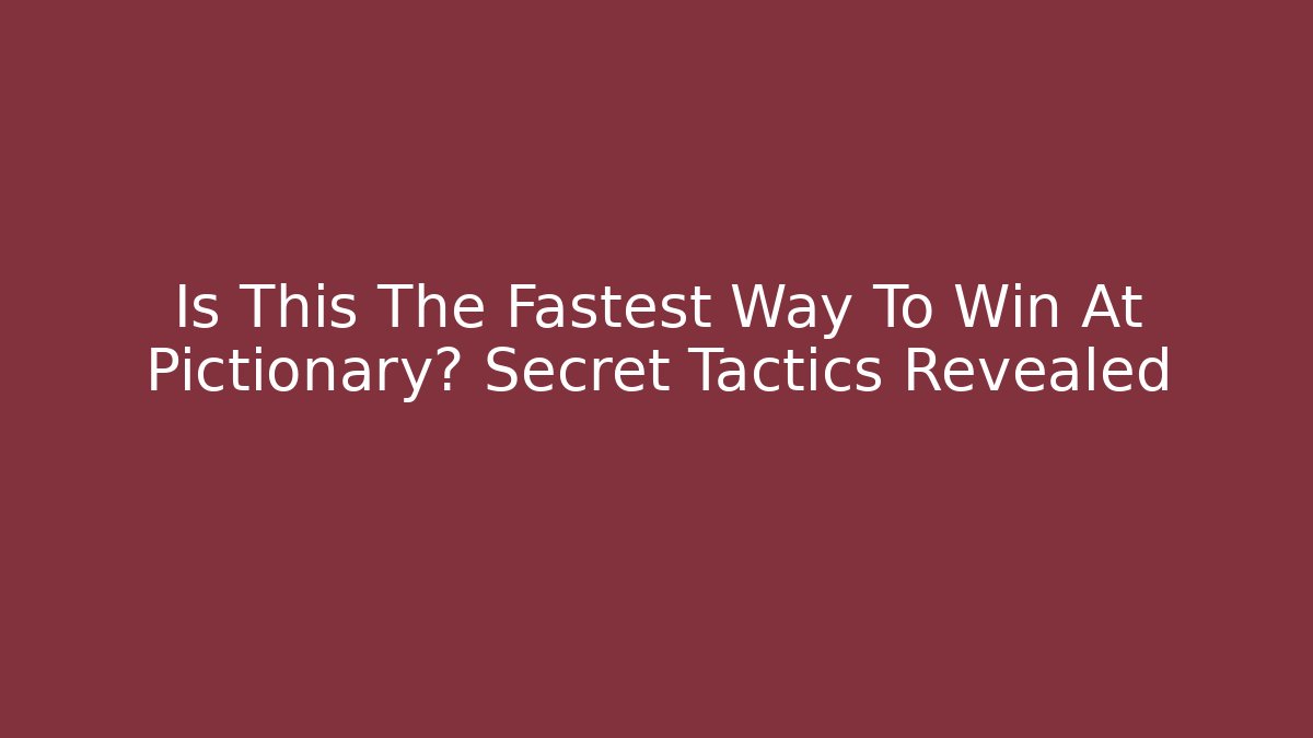 Is This The Fastest Way To Win At Pictionary? Secret Tactics Revealed