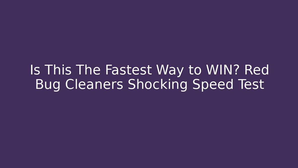 Is This The Fastest Way to WIN? Red Bug Cleaners Shocking Speed Test